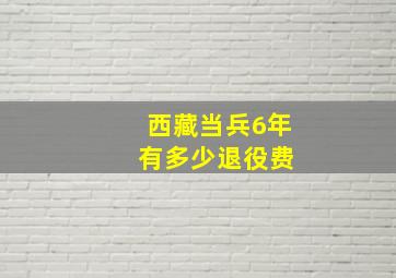 西藏当兵6年 有多少退役费